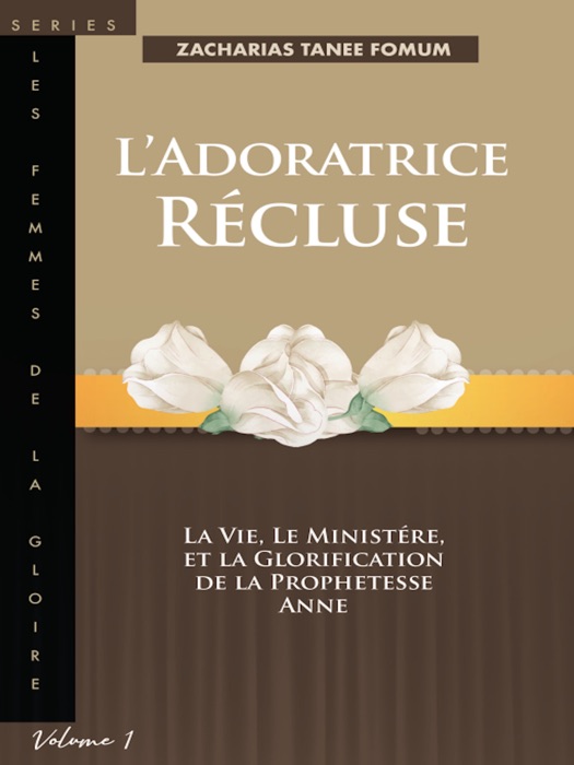 L’Adoratrice Récluse: La Vie, le Ministére, et la Glorification de la Prophetesse Anne