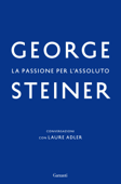 La passione per l'assoluto - George Steiner