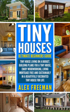 Tiny Houses Beginners Guide - Alex Freeman Cover Art