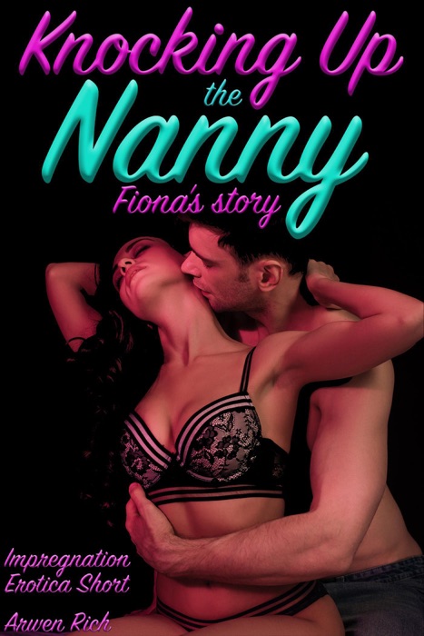 Knocking Up The Nanny: Fiona's Story (Impregnation Erotica Short)