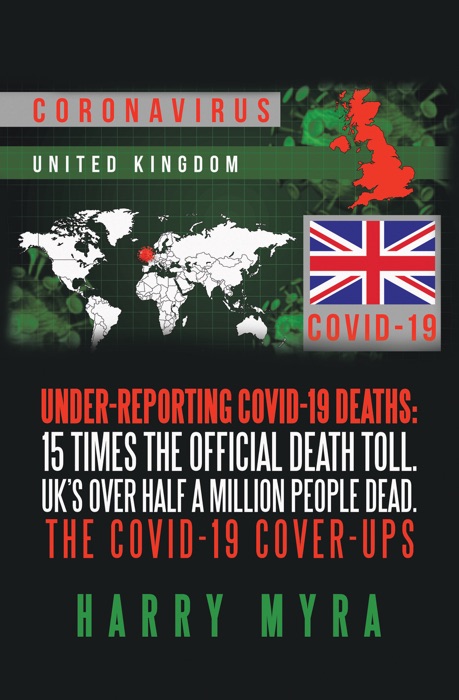 Under-Reporting Covid-19 Deaths: 15 Times the Official Death Toll. Uk’s over Half a Million People Dead. the Covid-19 Cover-Ups