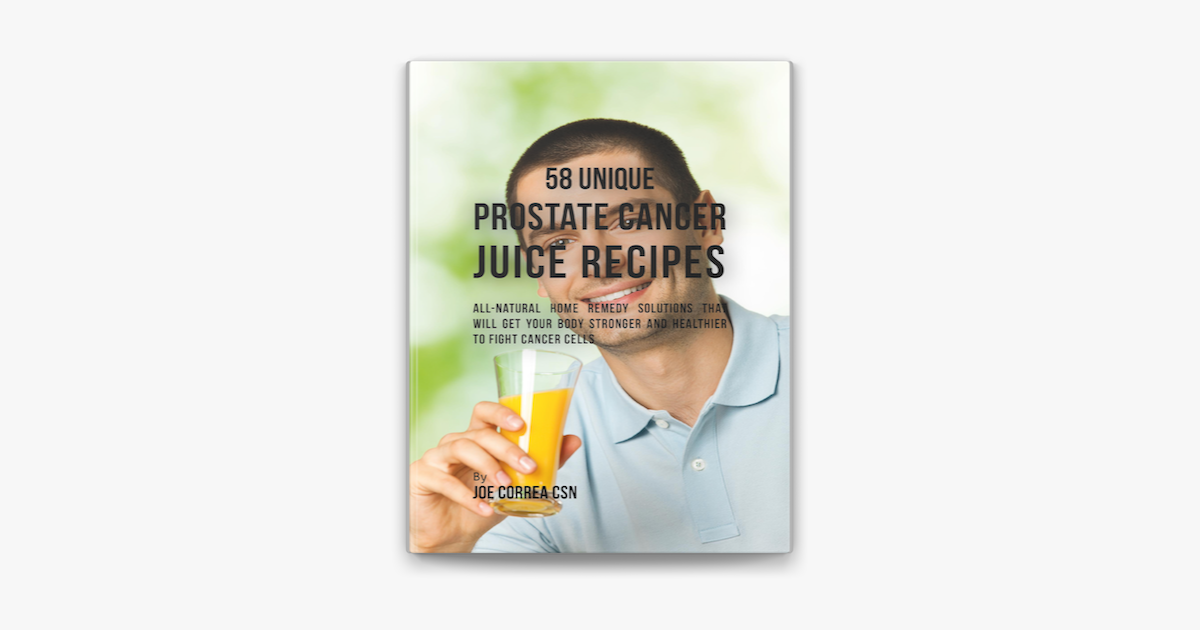 ‎58 Unique Prostate Cancer Juice Recipes Allnatural Home Remedy Solutions That Will Get Your