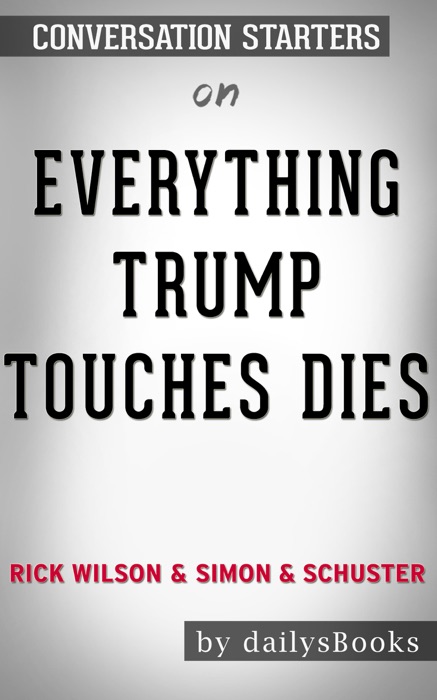 Everything Trump Touches Dies by Rick Wilson & Simon & Schuster: Conversation Starters