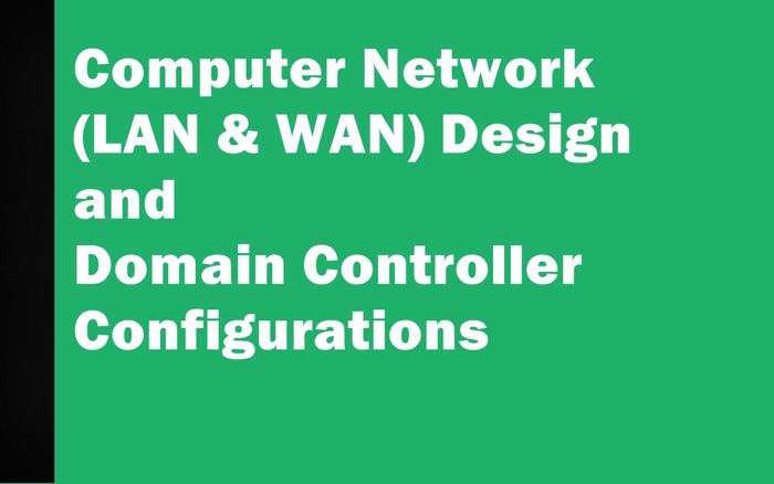Computer Network (LAN & WAN) Design and Domain Controller Configurations