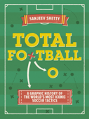 Total Football - A graphic history of the world's most iconic soccer tactics - Sanjeev Shetty