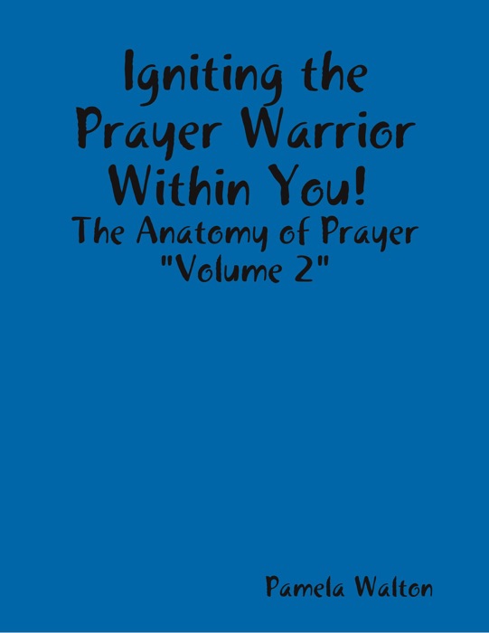 Igniting the Prayer Warrior Within You! : The Anatomy of Prayer 