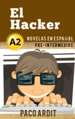 El Hacker - Novelas en español para pre-intermedios (A2) - Paco Ardit