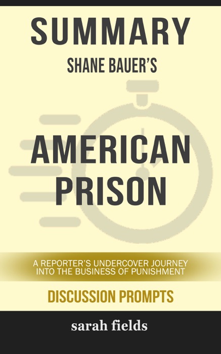 Summary of American Prison: A Reporter's Undercover Journey into the Business of Punishment by Shane Bauer (Discussion Prompts)