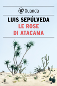 Le rose di Atacama - Luis Sepúlveda