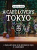 A Café Lover's Tokyo - Liisa Stenberg