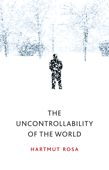 The Uncontrollability of the World - Hartmut Rosa & James Wagner