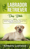 The Labrador Retriever Dog Bible - Kimberly Lawrence