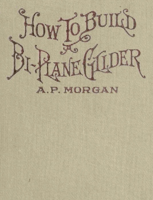 How To Build A 20-Foot Bi-Plane Glider. 1912
