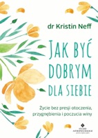 Jak być dobrym dla siebie. Życie bez presji otoczenia, przygnębienia i poczucia winy ebook Download