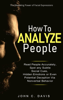 How to Analyze People: The Revealing Power of Facial Expression - Read People Accurately and Spot any Subtle Social Cues, Hidden Emotions or even Potential Deception via Nonverbal Behavior - John C Davis