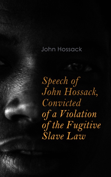 Speech of John Hossack, Convicted of a Violation of the Fugitive Slave Law