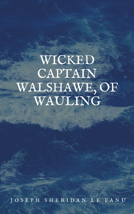 Wicked Captain Walshawe, Of Wauling