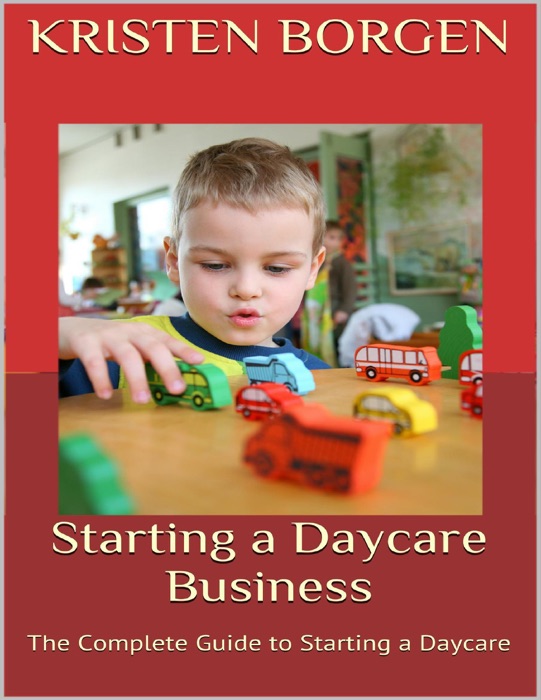 Starting a Daycare Business: The Complete Guide to Starting a Daycare