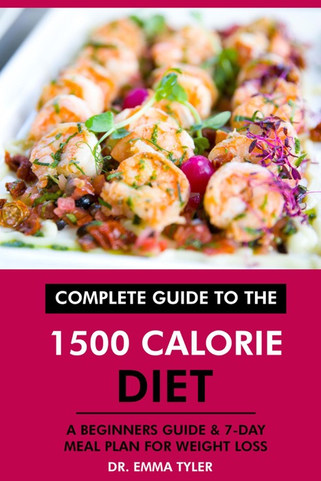 Complete Guide to the 1500 Calorie Diet: A Beginners Guide & 7-Day Meal Plan for Weight Loss