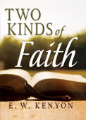 Two Kinds Of Faith - E. W. Kenyon