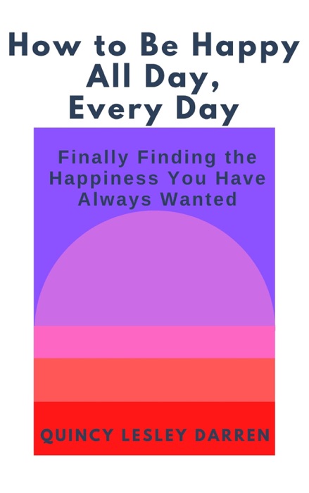 How to Be Happy All Day, Every Day