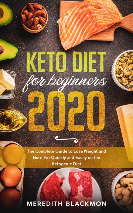 Keto Diet for Beginners 2020: The Complete Guide to Lose Weight and Burn Fat Quickly and Easily on the Ketogenic Diet