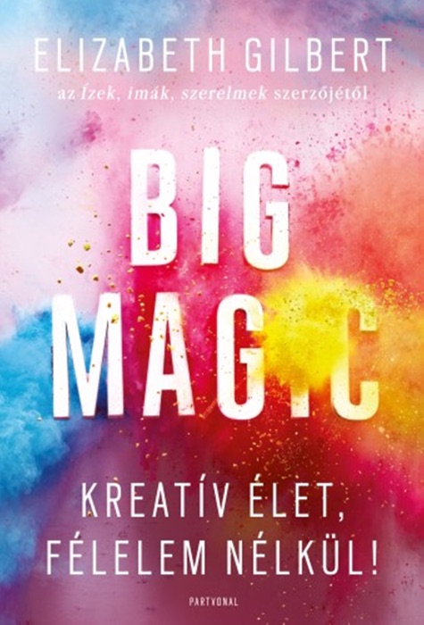 Big Magic - Kreatív élet, félelem nélkül!
