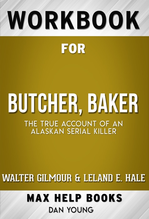 Butcher, Baker The True Account of an Alaskan Serial Killer by Walter Gilmour & Leland E. Hale (Max Help Workbooks)