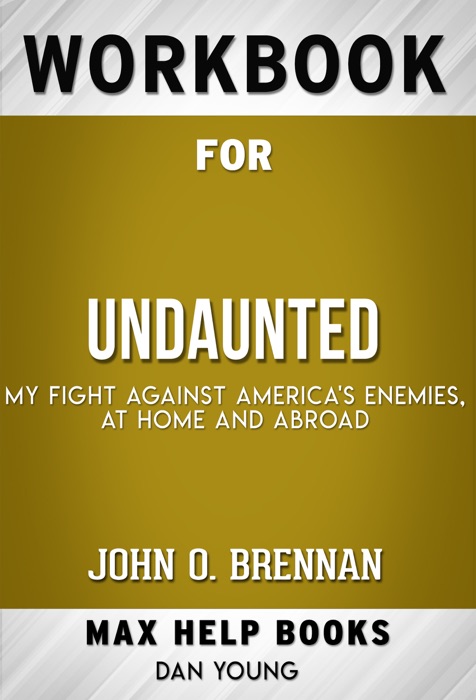 Undaunted My Fight Against America's Enemies, At Home and Abroad by John O. Brennan (Undaunted My Fight Against America's Enemies, At Home and Abroad by John O. Brennan (Max Help Workbooks))