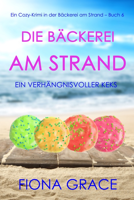 Die Bäckerei am Strand: Ein verhängnisvoller Keks (Ein Cozy-Krimi aus der Bäckerei am Strand – Buch 6)