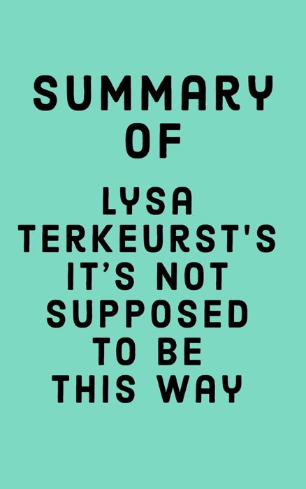 Summary of Lysa TerKeurst's It's Not Supposed to Be This Way