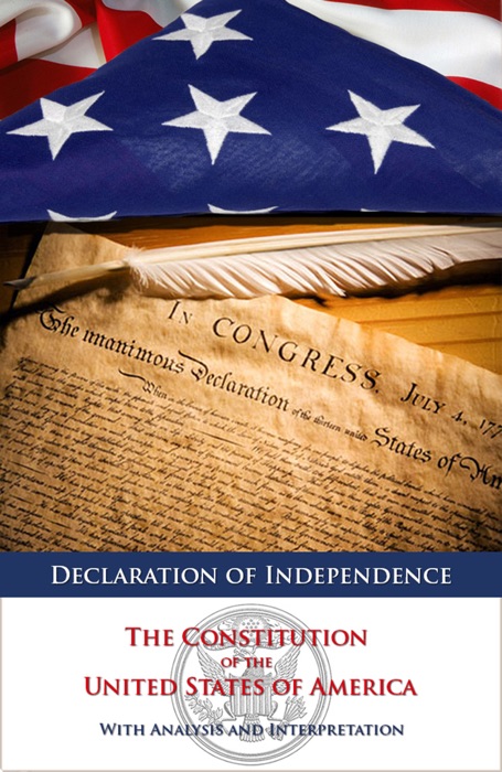 Declaration of Independence and The Constitution of the United States of America with Analysis and Interpretation