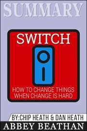 SUMMARY OF SWITCH: HOW TO CHANGE THINGS WHEN CHANGE IS HARD BY CHIP HEATH & DAN HEATH