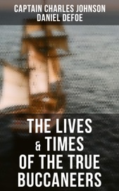 The Lives & Times of the True Buccaneers - Captain Charles Johnson & Daniel Defoe by  Captain Charles Johnson & Daniel Defoe PDF Download
