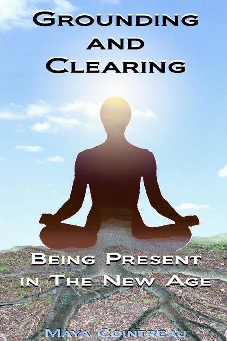 Grounding & Clearing: Being Present In The New Age