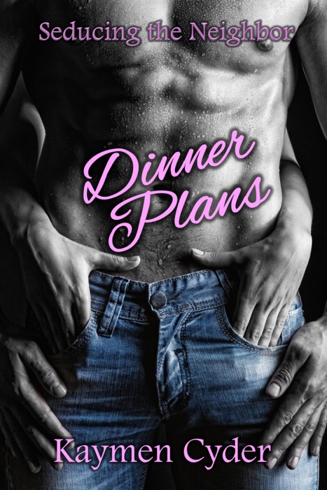 Dinner Plans: Seducing the Neighbor Series
