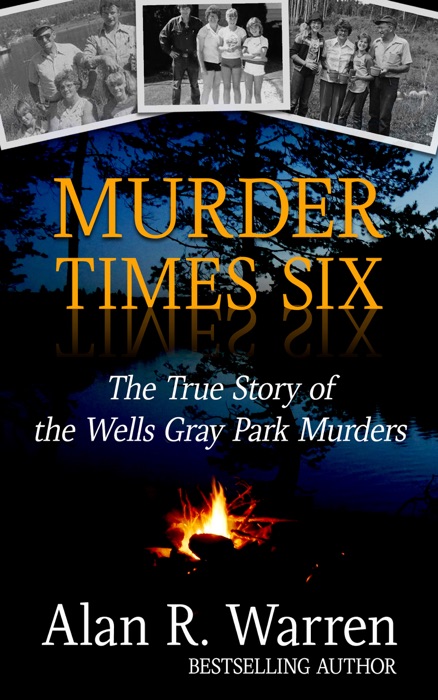 Murder Times Six ; The True Story of the Wells Gray Murders