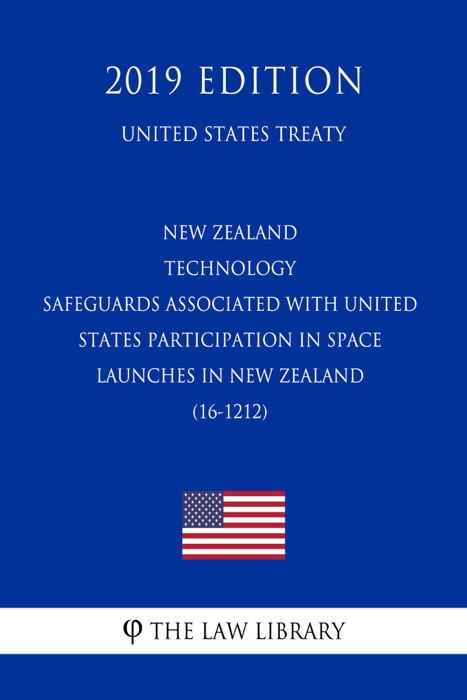 New Zealand - Technology Safeguards Associated with United States Participation in Space Launches in New Zealand (16-1212) (United States Treaty)
