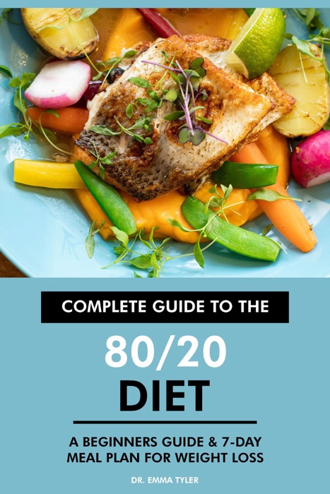 Complete Guide to the 80/20 Diet: A Beginners Guide & 7-Day Meal Plan for Weight Loss