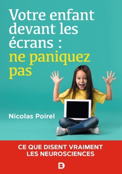 Votre enfant devant les écrans : ne paniquez pas - Nicolas Poirel