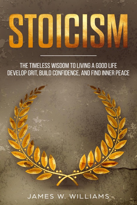 Stoicism: The Timeless Wisdom to Living a Good life - Develop Grit, Build Confidence, and Find Inner Peace