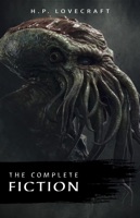 The Complete Fiction of H. P. Lovecraft: At the Mountains of Madness, The Call of Cthulhu, The Case of Charles Dexter Ward, The Shadow over Innsmouth, ... Witch House, The Silver Key, The Temple…