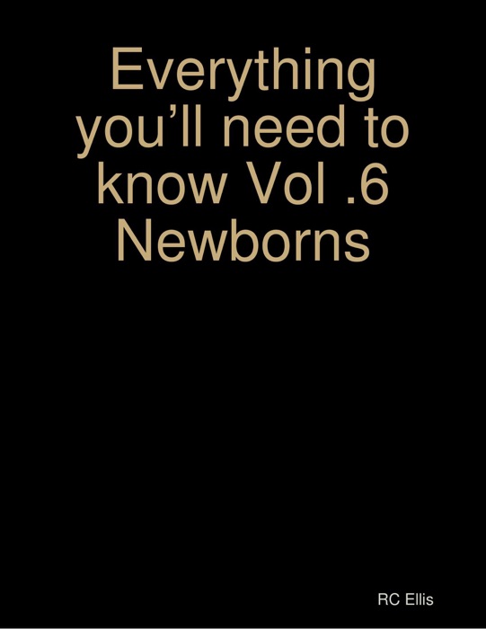 Everything You’ll Need to Know Vol.6 – Newborns