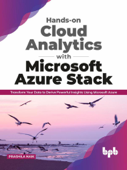 Hands-on Cloud Analytics with Microsoft Azure Stack: Transform Your Data to Derive Powerful Insights Using Microsoft Azure (English Edition) - Prashila Naik