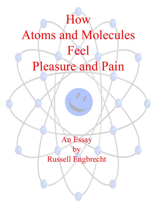 How Atoms and Molecules Feel Pleasure and Pain