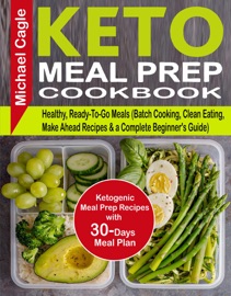 Keto Meal Prep Cookbook Ketogenic Meal Prep Recipes With 30 Days Meal Plan For Healthy Ready To Go Meals Batch Cooking Clean Eating Make Ahead Recipes A Complete Beginner S Guide