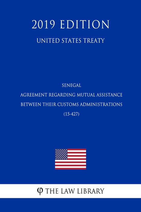 Senegal - Agreement regarding Mutual Assistance between their Customs Administrations (15-427) (United States Treaty)