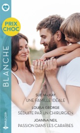Une famille idéale - Séduite par un chirurgien - Passion dans les Caraïbes - Sue MacKay, Louisa George & Joanna Neil by  Sue MacKay, Louisa George & Joanna Neil PDF Download