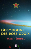 COSMOGONIE DES ROSE-CROIX - Max Heindel