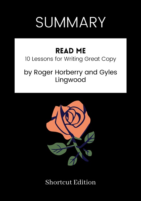 SUMMARY - Read Me: 10 Lessons for Writing Great Copy by Roger Horberry and Gyles Lingwood